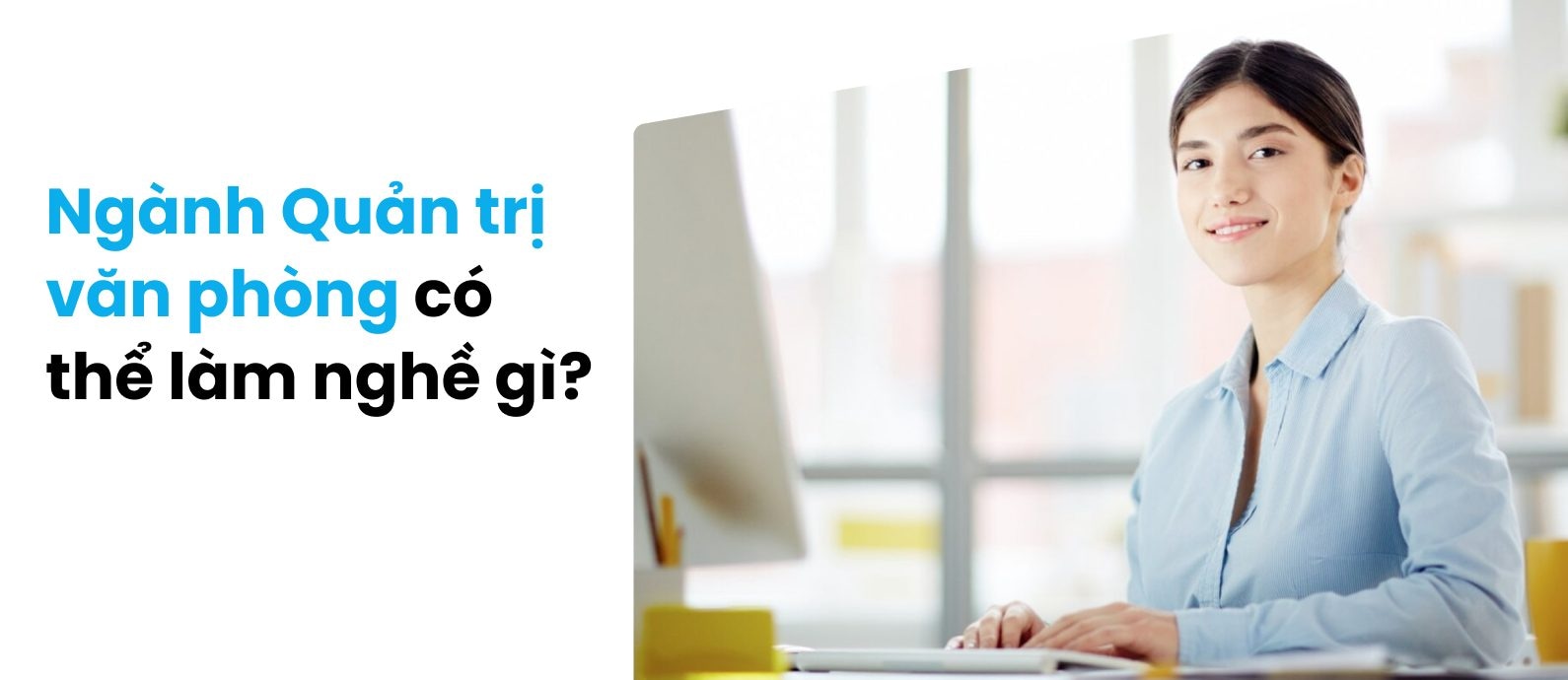 Ngành Quản trị văn phòng: Ra trường là có việc, lương cao