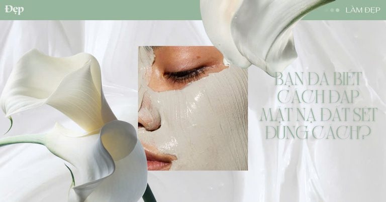 Tác dụng vượt trội cho làn da khi đắp mặt nạ đất sét đúng cách